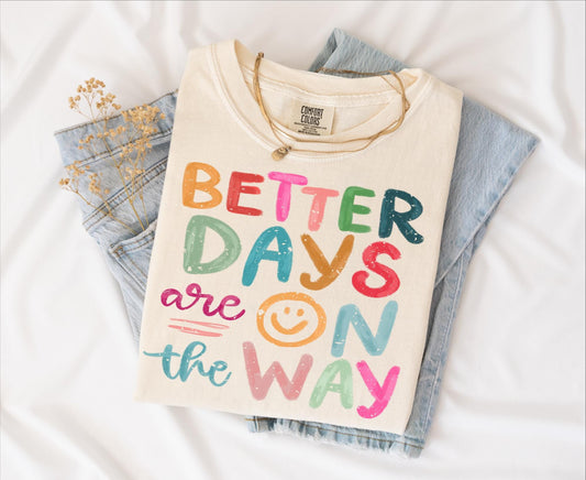 Better Days are on way T-shirt on Comfort Colors Ivory, women's, inspiration, fun, smiley